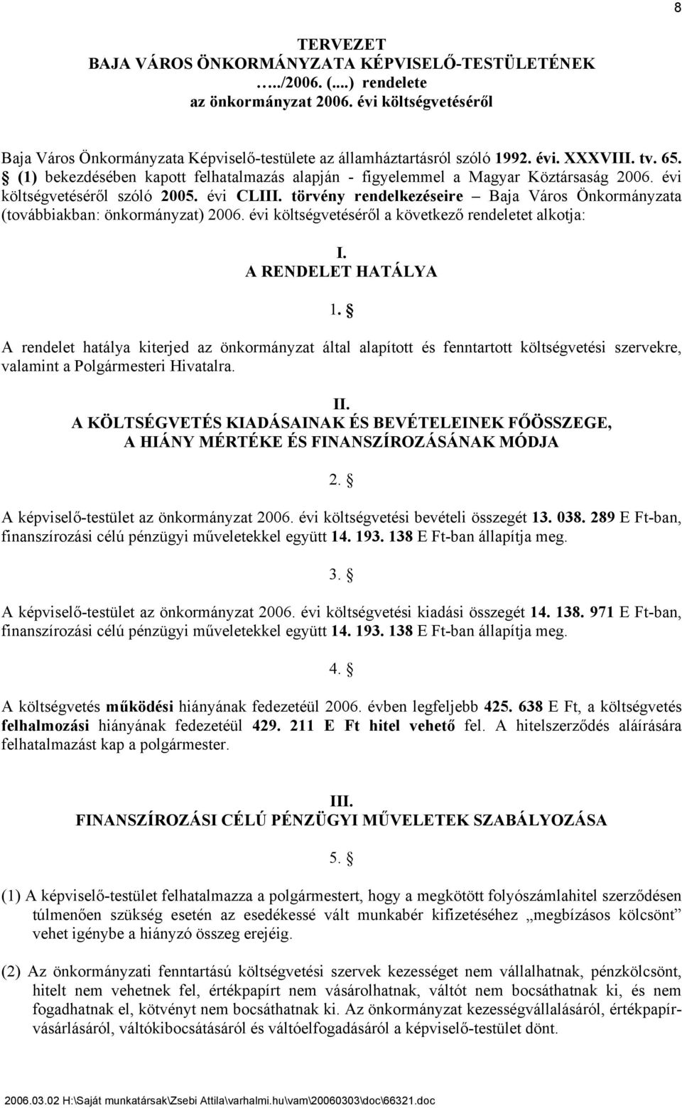 (1) bekezdésében kapott felhatalmazás alapján - figyelemmel a Magyar Köztársaság 2006. évi költségvetéséről szóló 2005. évi CLIII.