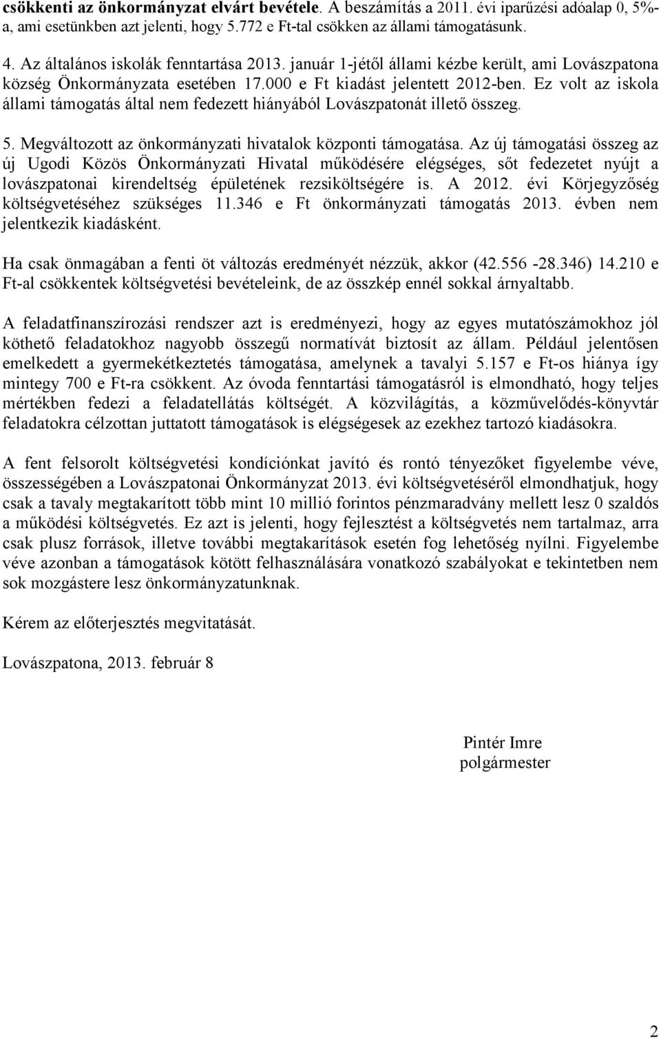 Ez volt az iskola állami támogatás által nem fedezett hiányából Lovászpatonát illető összeg. 5. Megváltozott az önkormányzati hivatalok központi támogatása.