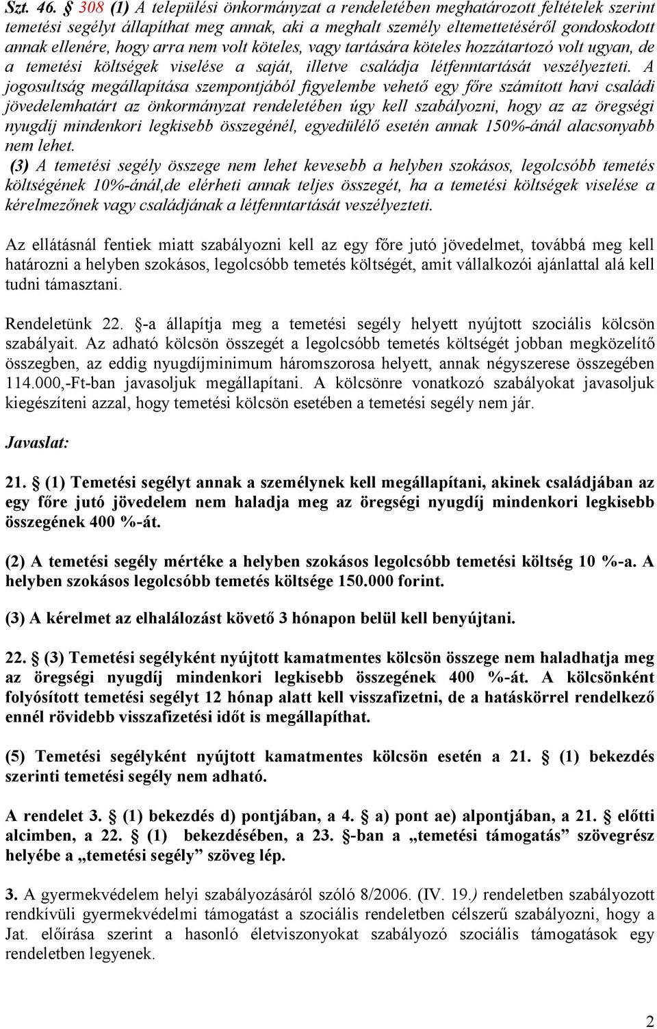 nem volt köteles, vagy tartására köteles hozzátartozó volt ugyan, de a temetési költségek viselése a saját, illetve családja létfenntartását veszélyezteti.