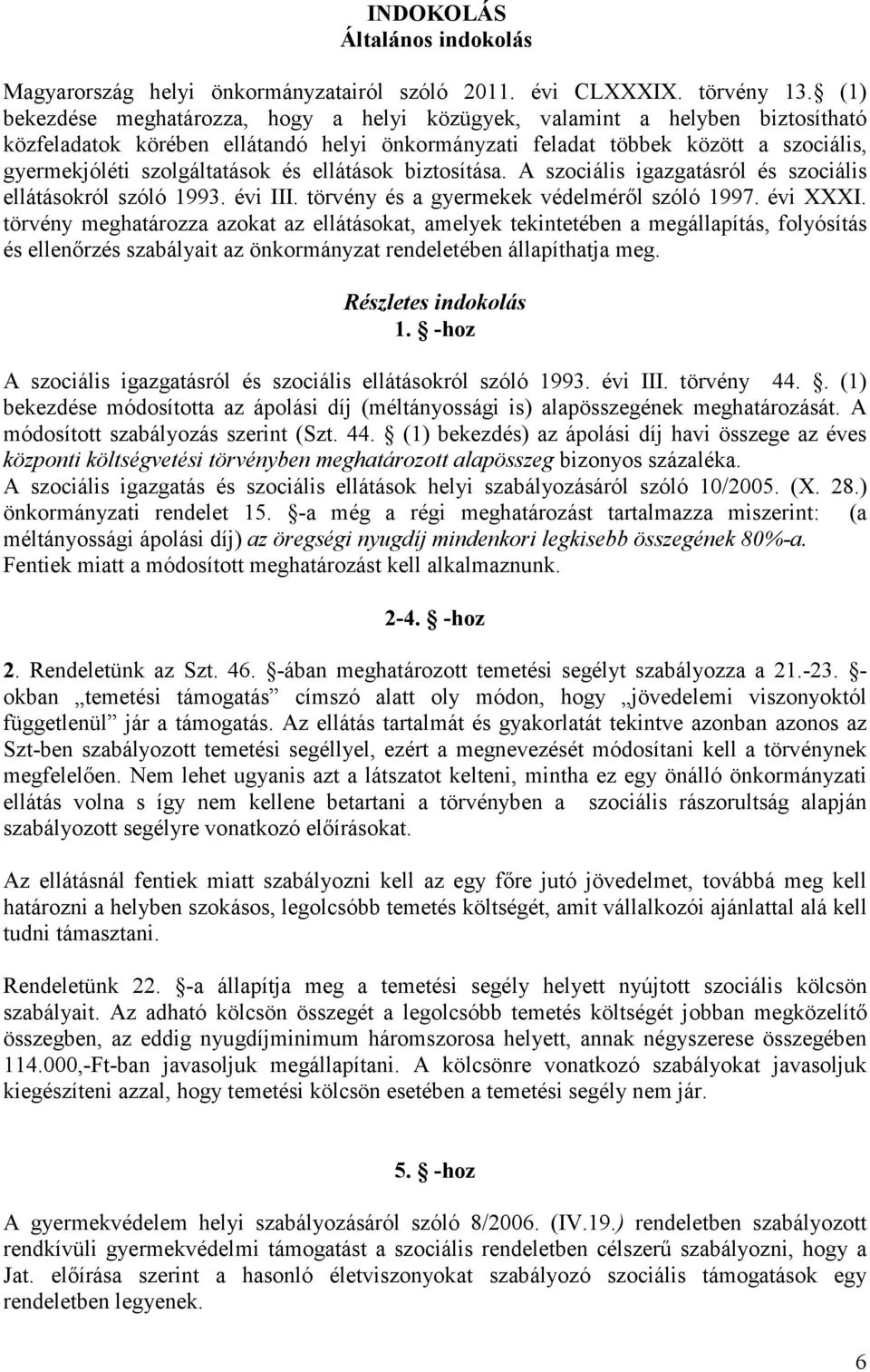 és ellátások biztosítása. A szociális igazgatásról és szociális ellátásokról szóló 1993. évi III. törvény és a gyermekek védelméről szóló 1997. évi XXXI.