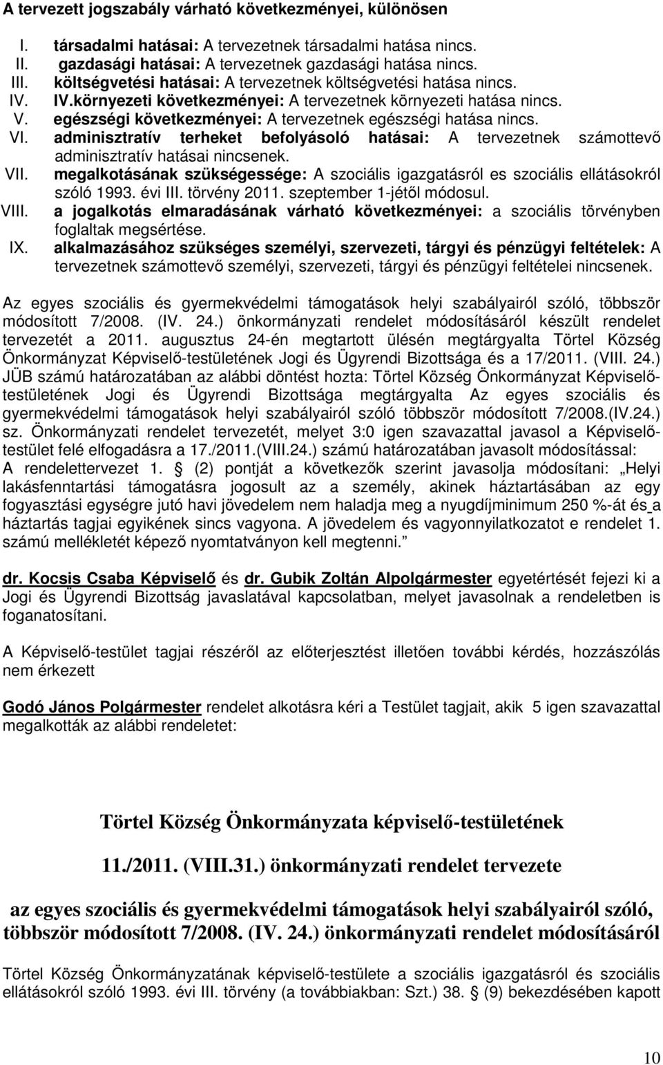 egészségi következményei: A tervezetnek egészségi hatása nincs. VI. adminisztratív terheket befolyásoló hatásai: A tervezetnek számottevő adminisztratív hatásai nincsenek. VII.