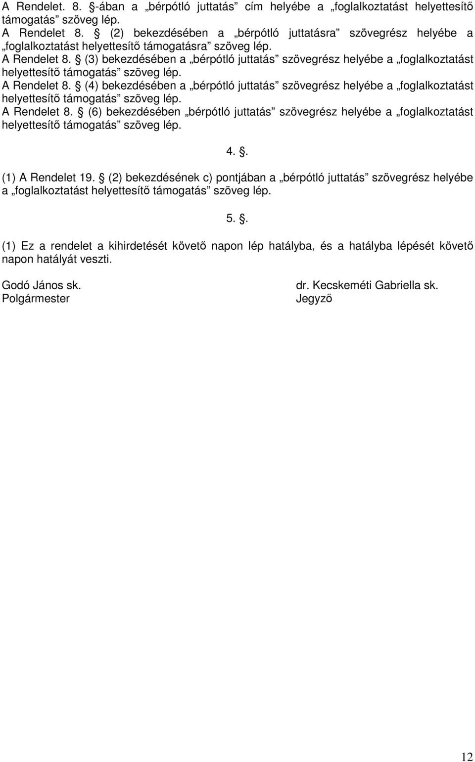 (3) bekezdésében a bérpótló juttatás szövegrész helyébe a foglalkoztatást helyettesítő támogatás szöveg lép. A Rendelet 8.