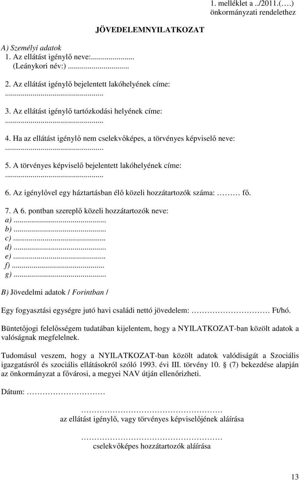 Az igénylővel egy háztartásban élő közeli hozzátartozók száma: fő. 7. A 6. pontban szereplő közeli hozzátartozók neve: a)... b)... c)... d)... e)... f)... g).