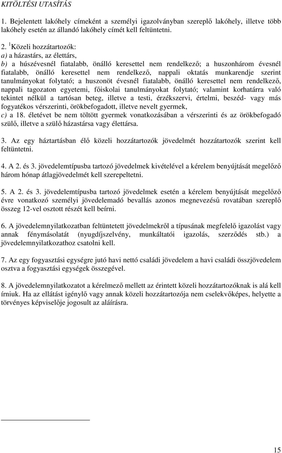 munkarendje szerint tanulmányokat folytató; a huszonöt évesnél fiatalabb, önálló keresettel nem rendelkező, nappali tagozaton egyetemi, főiskolai tanulmányokat folytató; valamint korhatárra való