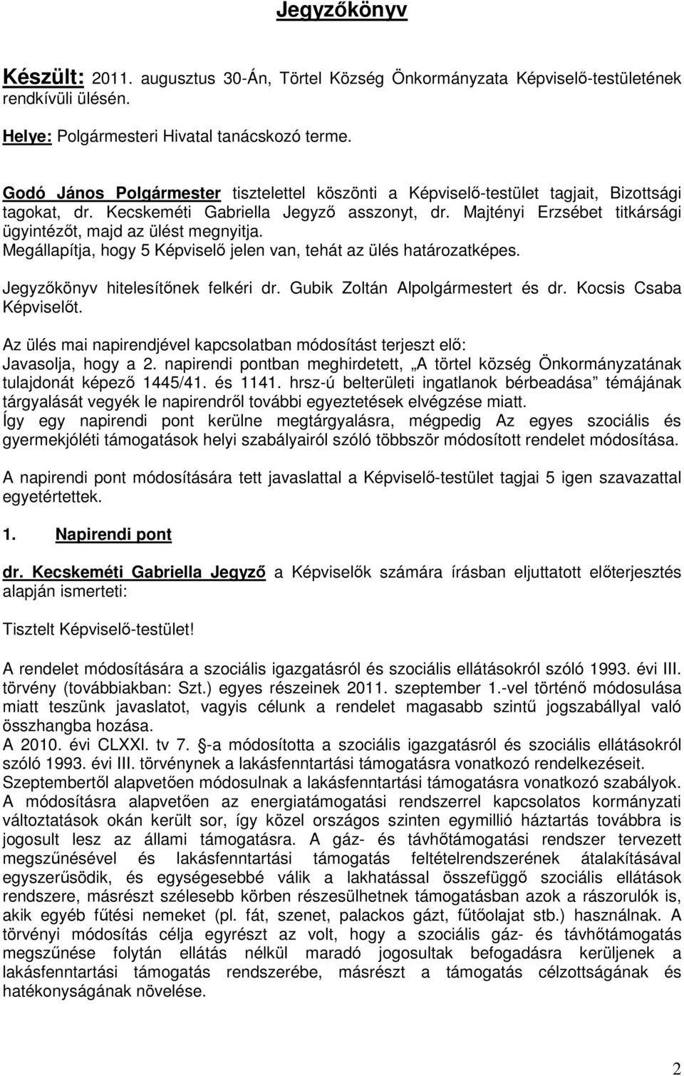 Majtényi Erzsébet titkársági ügyintézőt, majd az ülést megnyitja. Megállapítja, hogy 5 Képviselő jelen van, tehát az ülés határozatképes. Jegyzőkönyv hitelesítőnek felkéri dr.