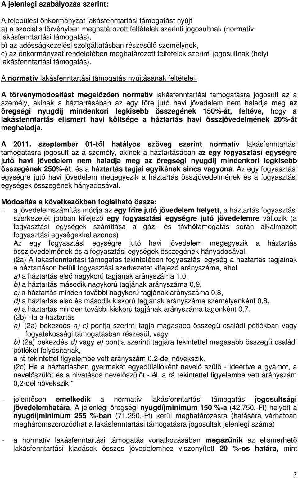 A normatív lakásfenntartási támogatás nyújtásának feltételei: A törvénymódosítást megelőzően normatív lakásfenntartási támogatásra jogosult az a személy, akinek a háztartásában az egy főre jutó havi