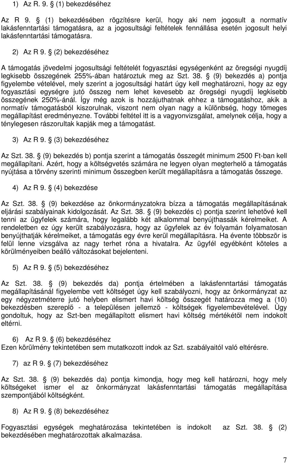 (2) bekezdéséhez A támogatás jövedelmi jogosultsági feltételét fogyasztási egységenként az öregségi nyugdíj legkisebb összegének 255%-ában határoztuk meg az Szt. 38.