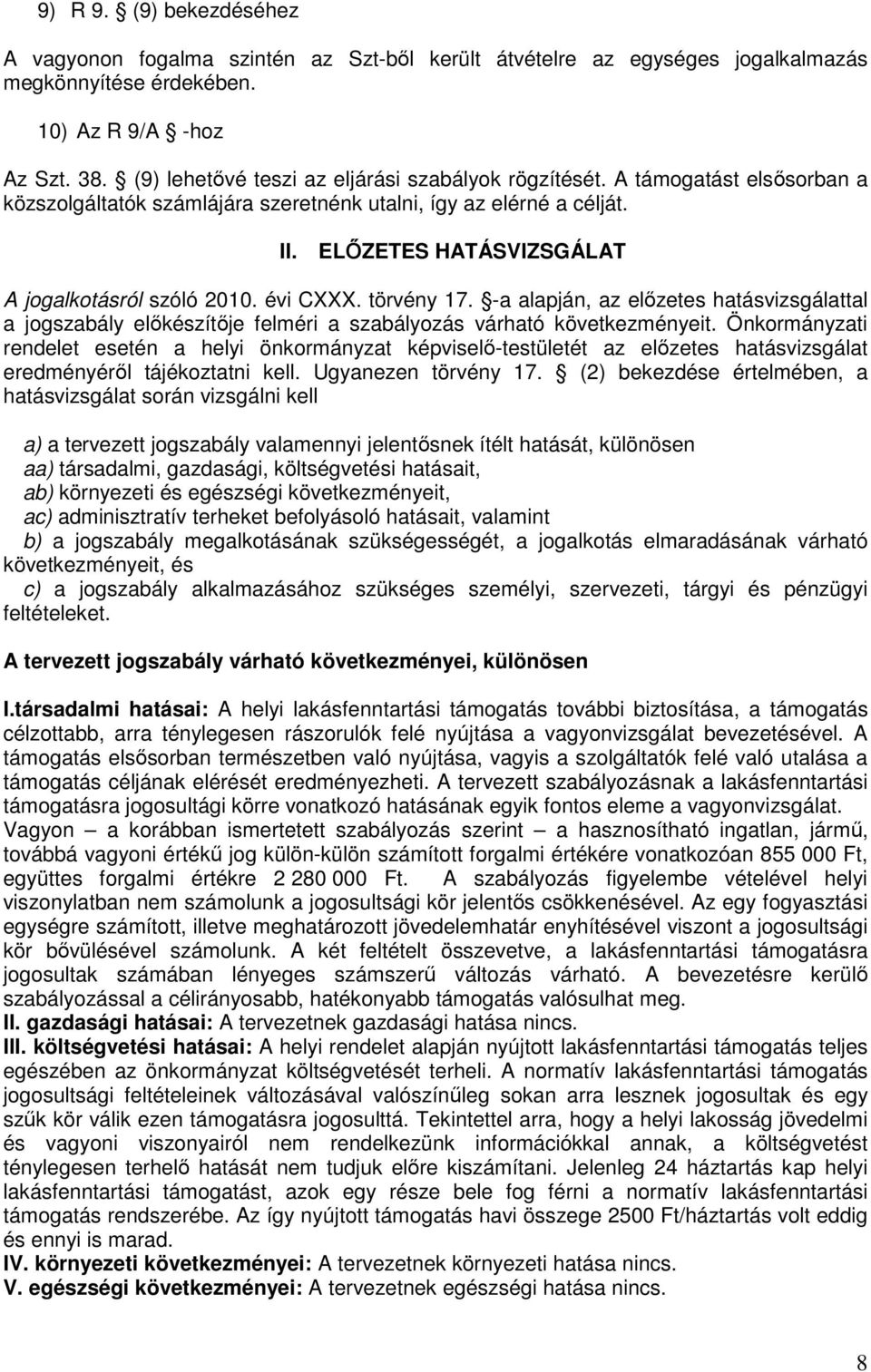 ELŐZETES HATÁSVIZSGÁLAT A jogalkotásról szóló 2010. évi CXXX. törvény 17. -a alapján, az előzetes hatásvizsgálattal a jogszabály előkészítője felméri a szabályozás várható következményeit.