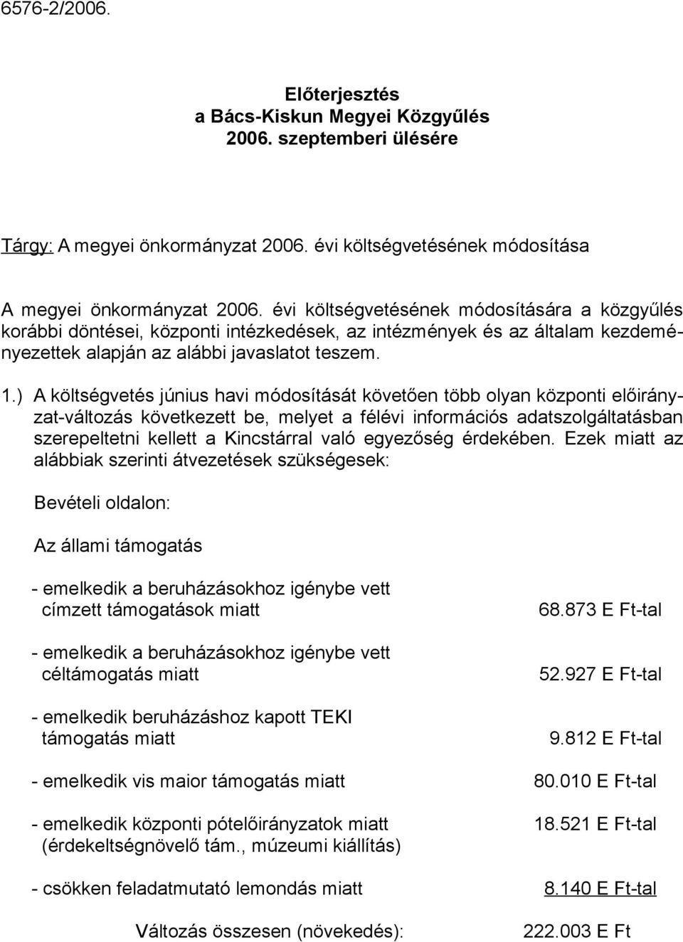 ) A költségvetés június havi módosítását követően több olyan központi előirányzat-változás következett be, melyet a félévi információs adatszolgáltatásban szerepeltetni kellett a Kincstárral való