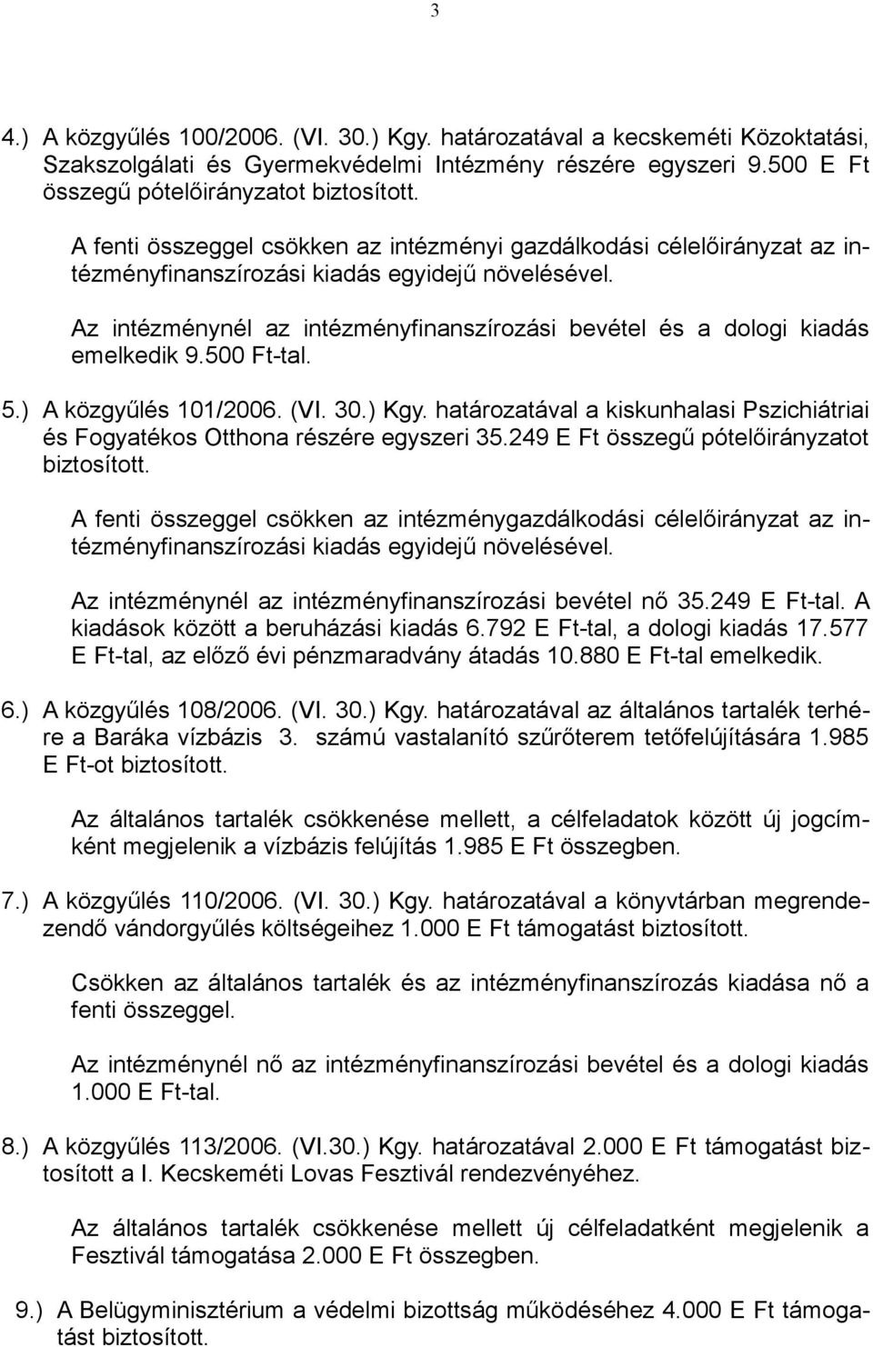 Az intézménynél az intézményfinanszírozási bevétel és a dologi kiadás emelkedik 9.500 Ft-tal. 5.) A közgyűlés 101/2006. (VI. 30.) Kgy.