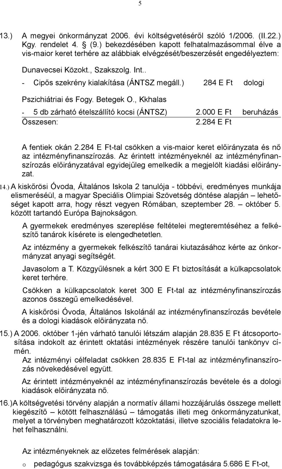 . - Cipős szekrény kialakítása (ÁNTSZ megáll.) 284 E Ft dologi Pszichiátriai és Fogy. Betegek O., Kkhalas - 5 db zárható ételszállító kocsi (ÁNTSZ) 2.000 E Ft beruházás Összesen: 2.