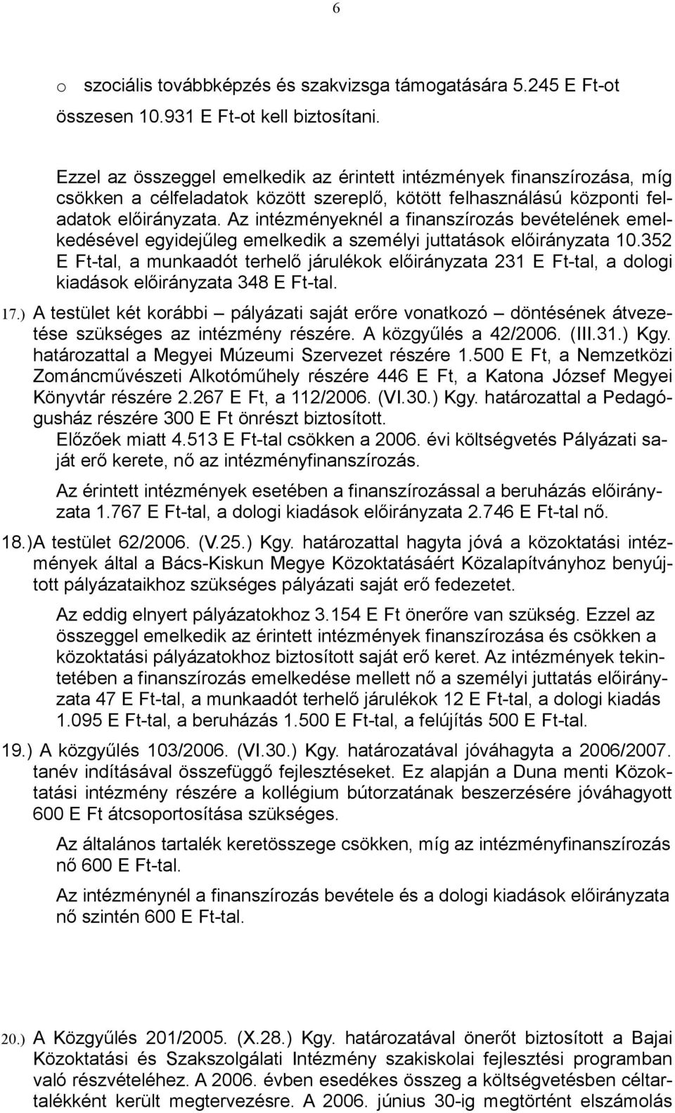 Az intézményeknél a finanszírozás bevételének emelkedésével egyidejűleg emelkedik a személyi juttatások előirányzata 10.