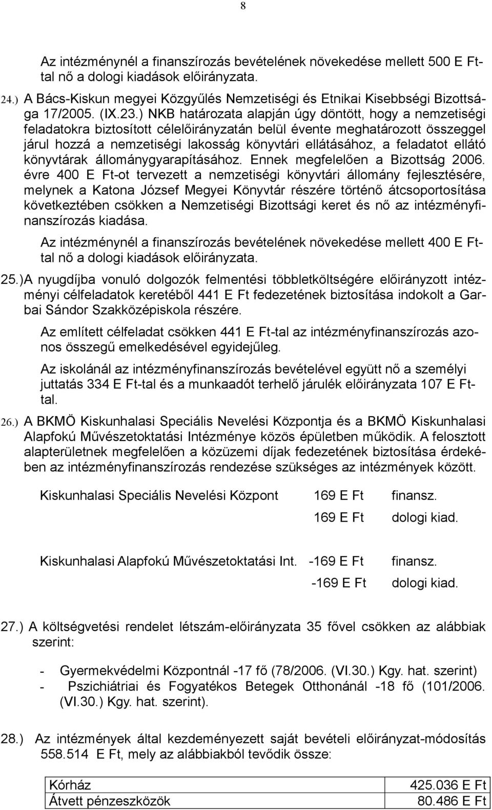 ) NKB határozata alapján úgy döntött, hogy a nemzetiségi feladatokra biztosított célelőirányzatán belül évente meghatározott összeggel járul hozzá a nemzetiségi lakosság könyvtári ellátásához, a