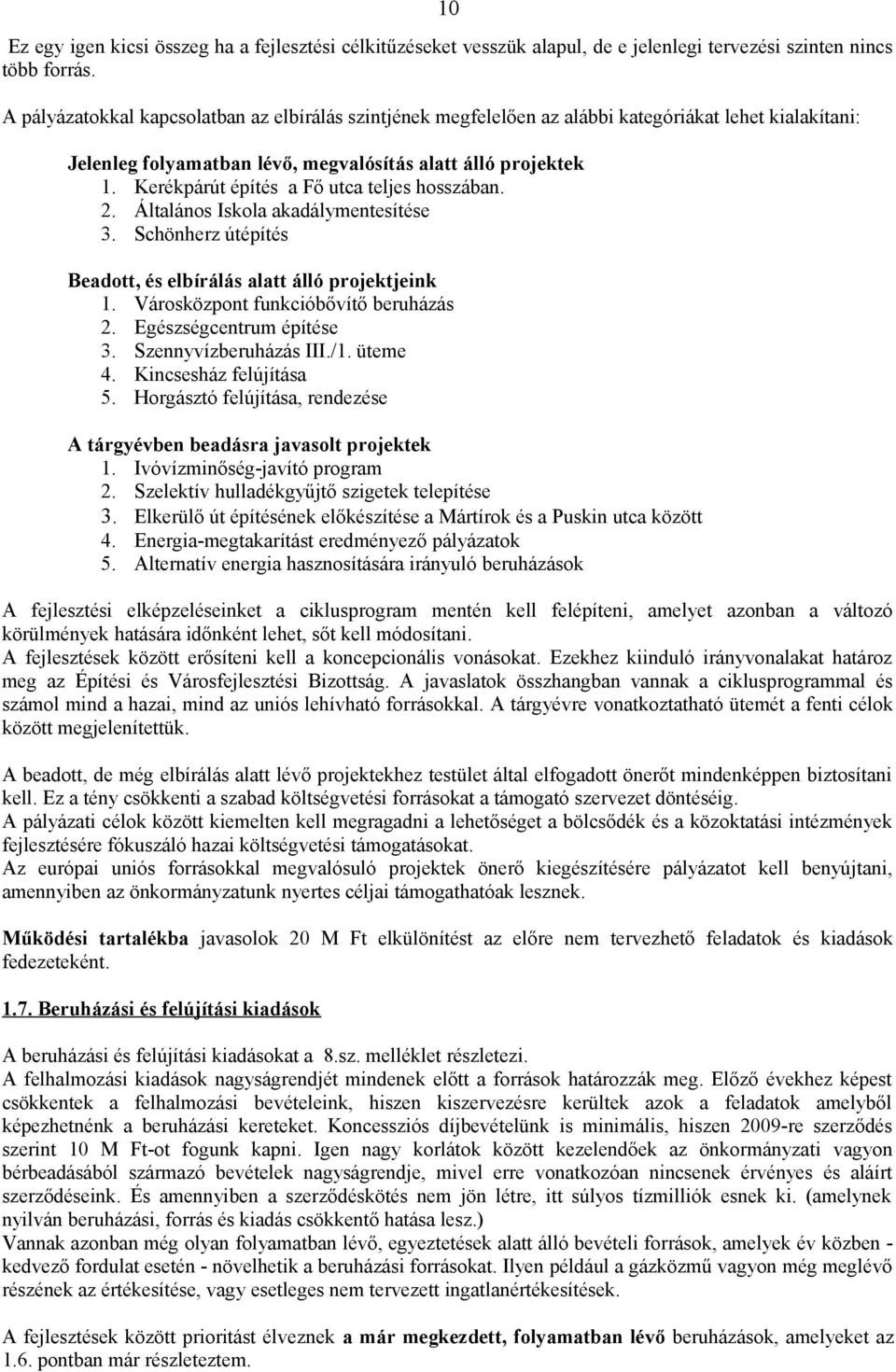 Kerékpárút építés a Fő utca teljes hosszában. 2. Általános Iskola akadálymentesítése 3. Schönherz útépítés Beadott, és elbírálás alatt álló projektjeink 1. Városközpont funkcióbővítő beruházás 2.