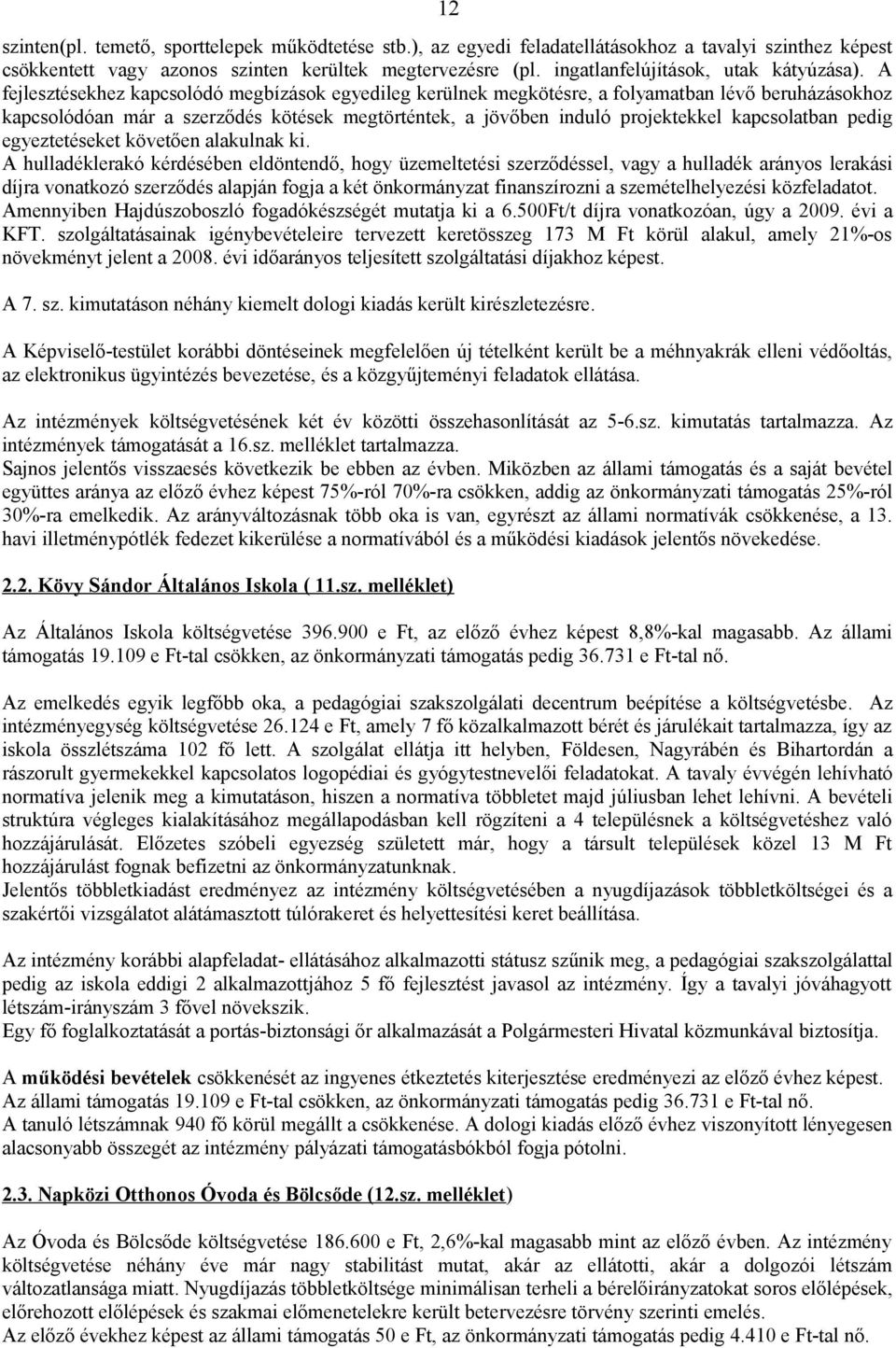 A fejlesztésekhez kapcsolódó megbízások egyedileg kerülnek megkötésre, a folyamatban lévő beruházásokhoz kapcsolódóan már a szerződés kötések megtörténtek, a jövőben induló projektekkel kapcsolatban