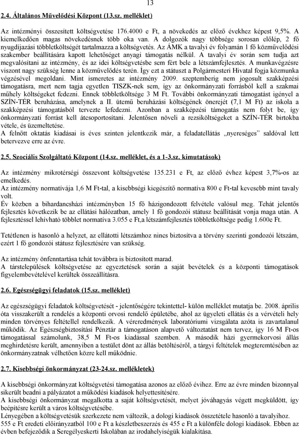 Az ÁMK a tavalyi év folyamán 1 fő közművelődési szakember beállítására kapott lehetőséget anyagi támogatás nélkül.