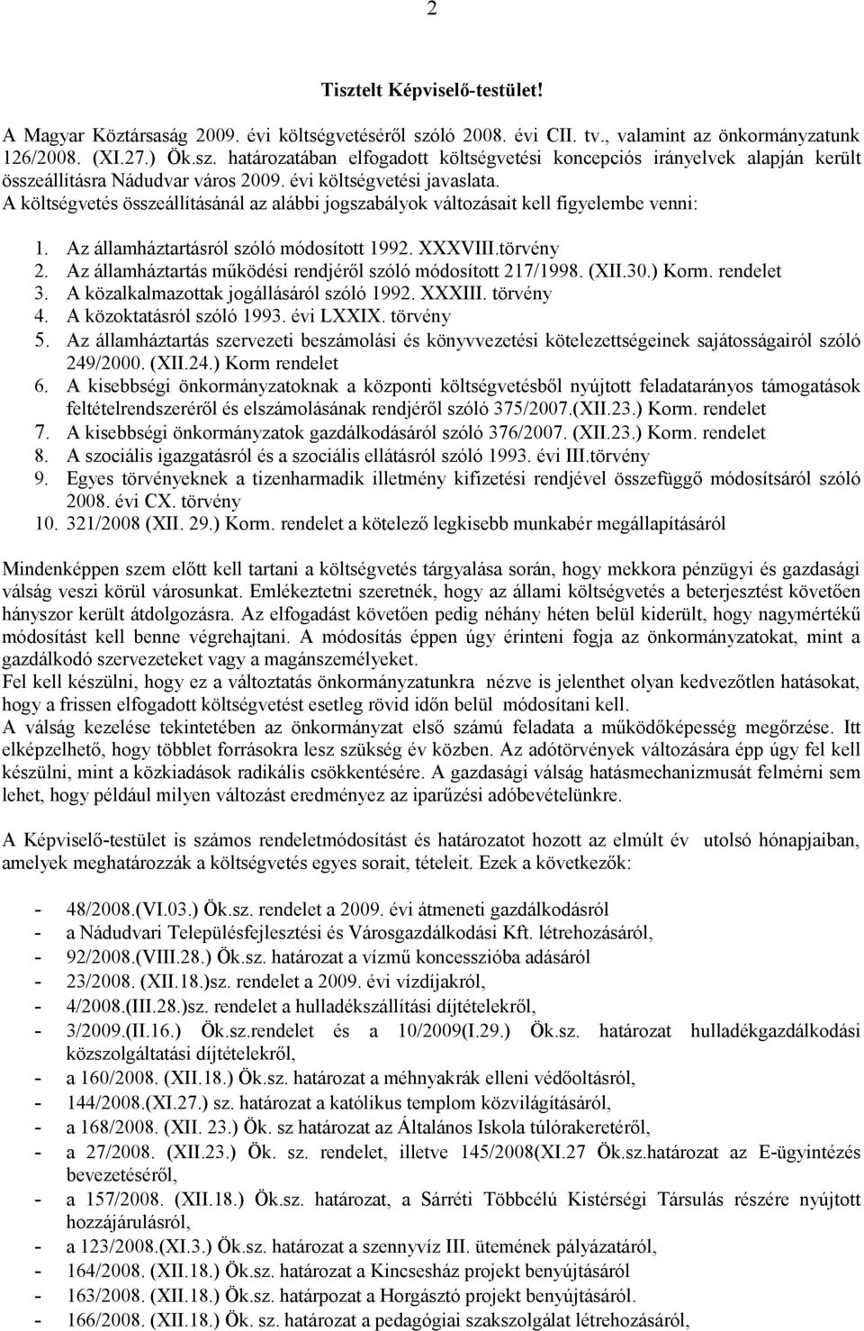 Az államháztartás működési rendjéről szóló módosított 217/1998. (XII.30.) Korm. rendelet 3. A közalkalmazottak jogállásáról szóló 1992. XXXIII. törvény 4. A közoktatásról szóló 1993. évi LXXIX.