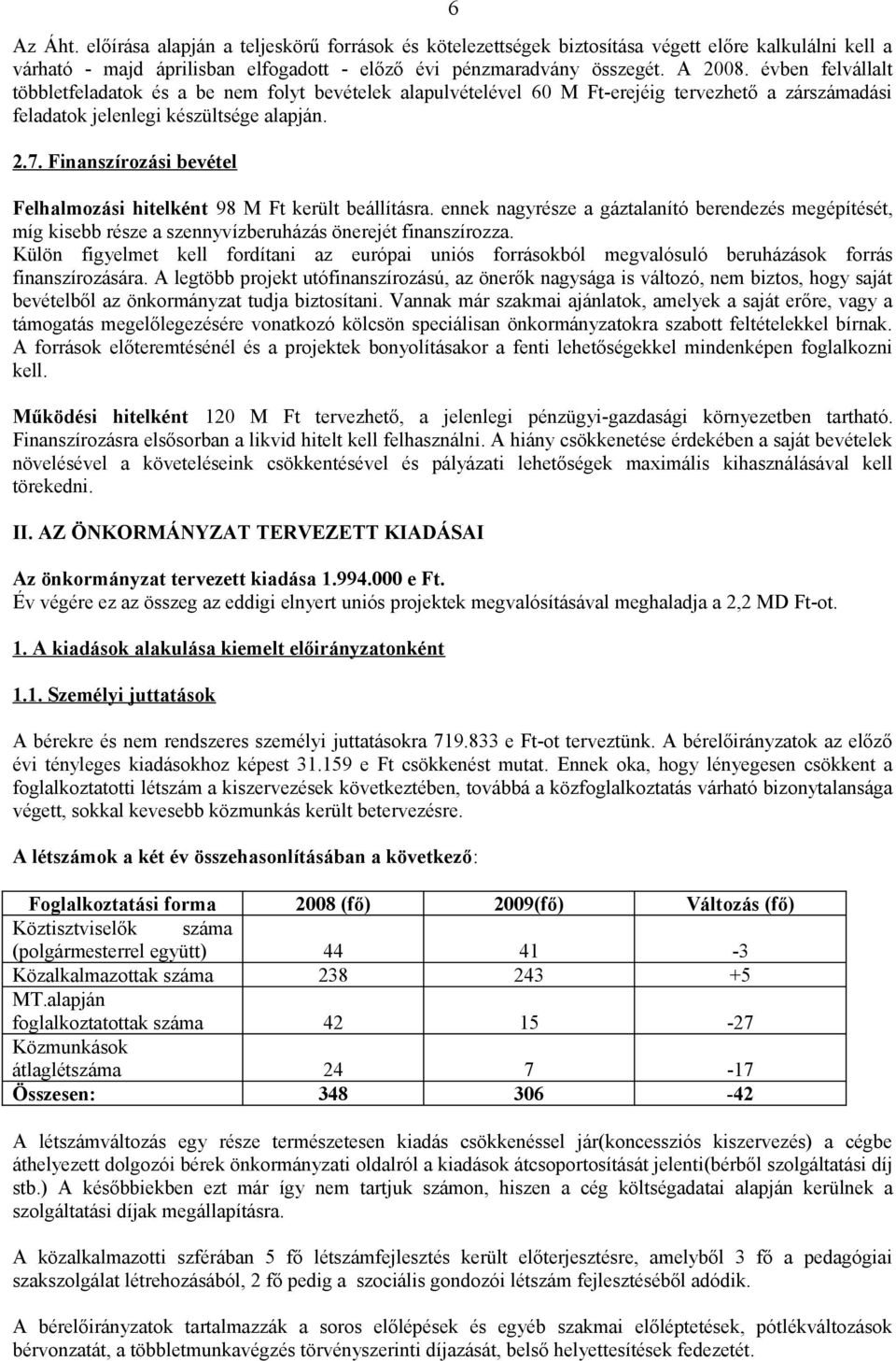 Finanszírozási bevétel Felhalmozási hitelként 98 M Ft került beállításra. ennek nagyrésze a gáztalanító berendezés megépítését, míg kisebb része a szennyvízberuházás önerejét finanszírozza.