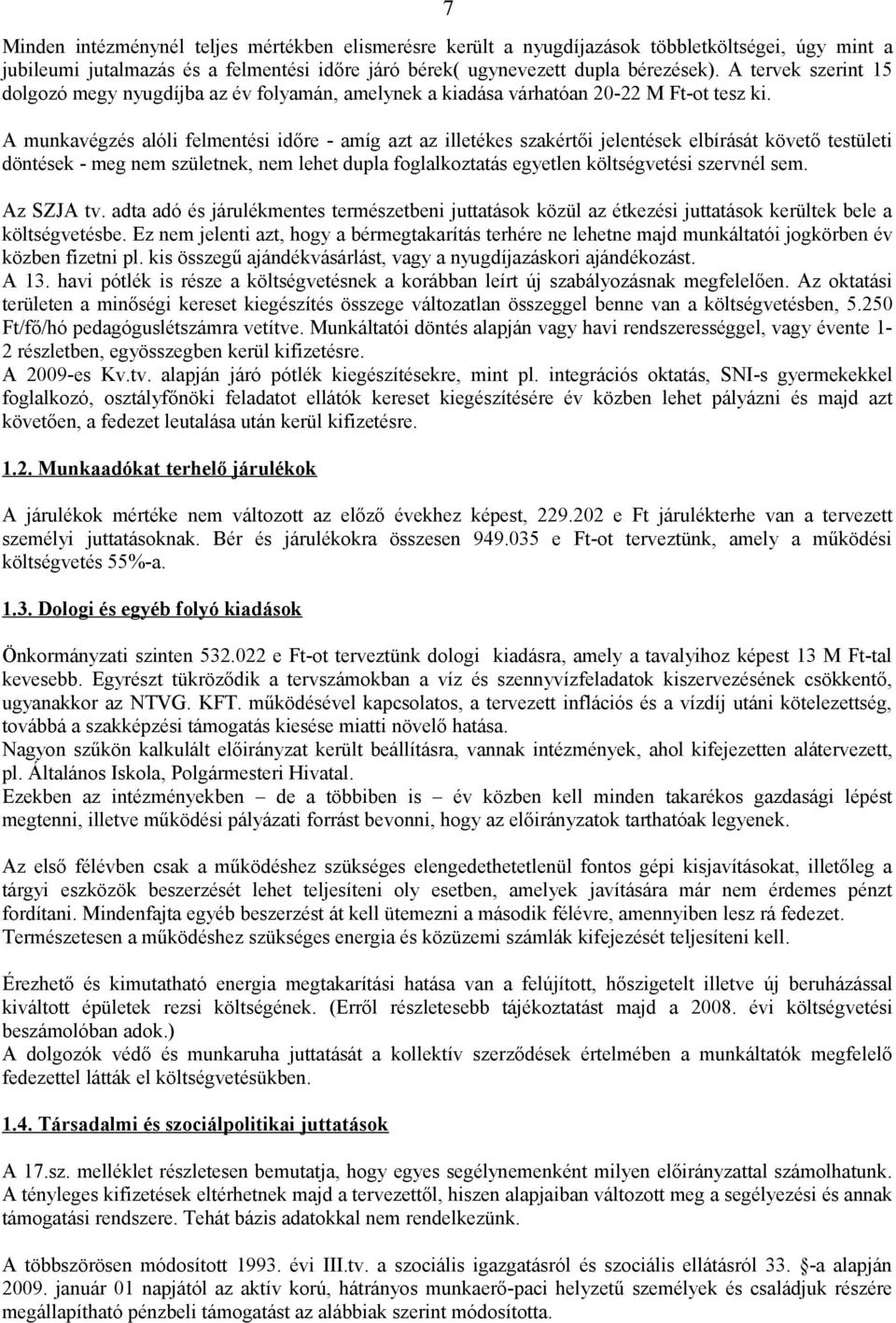 A munkavégzés alóli felmentési időre - amíg azt az illetékes szakértői jelentések elbírását követő testületi döntések - meg nem születnek, nem lehet dupla foglalkoztatás egyetlen költségvetési