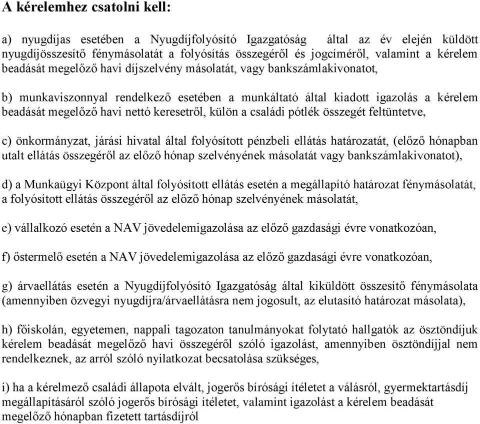 külön a családi pótlék összegét feltüntetve, c) önkormányzat, járási hivatal által folyósított pénzbeli ellátás határozatát, (előző hónapban utalt ellátás összegéről az előző hónap szelvényének