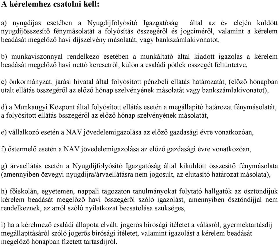 külön a családi pótlék összegét feltüntetve, c) önkormányzat, járási hivatal által folyósított pénzbeli ellátás határozatát, (előző hónapban utalt ellátás összegéről az előző hónap szelvényének