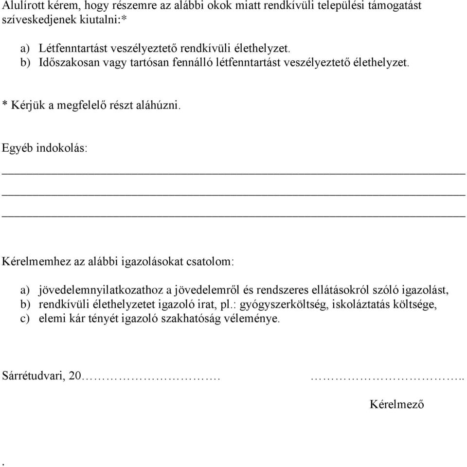 Egyéb indokolás: Kérelmemhez az alábbi igazolásokat csatolom: a) jövedelemnyilatkozathoz a jövedelemről és rendszeres ellátásokról szóló igazolást, b)