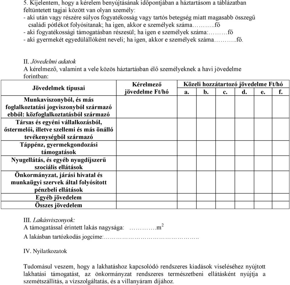 .fő - aki fogyatékossági támogatásban részesül; ha igen e személyek száma: fő - aki gyermekét egyedülállóként neveli; ha igen, akkor e személyek száma..fő. II.