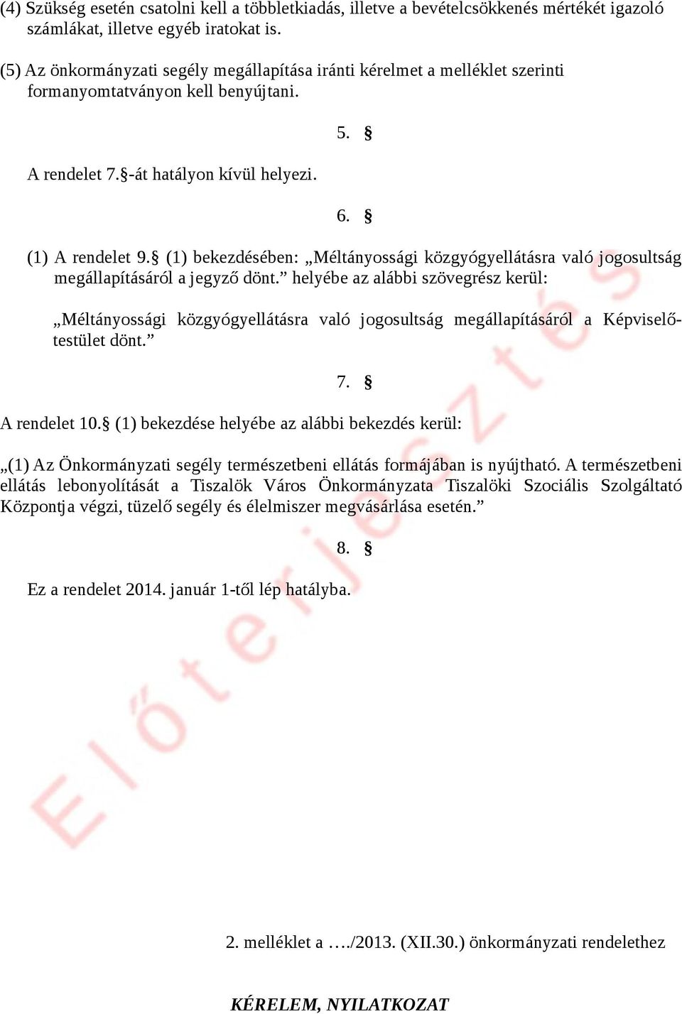 (1) bekezdésében: Méltányossági közgyógyellátásra való jogosultság megállapításáról a jegyző dönt.
