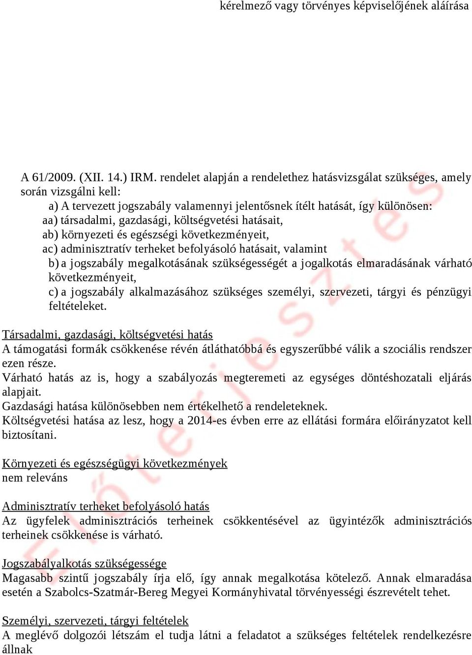 költségvetési hatásait, ab) környezeti és egészségi következményeit, ac) adminisztratív terheket befolyásoló hatásait, valamint b) a jogszabály megalkotásának szükségességét a jogalkotás