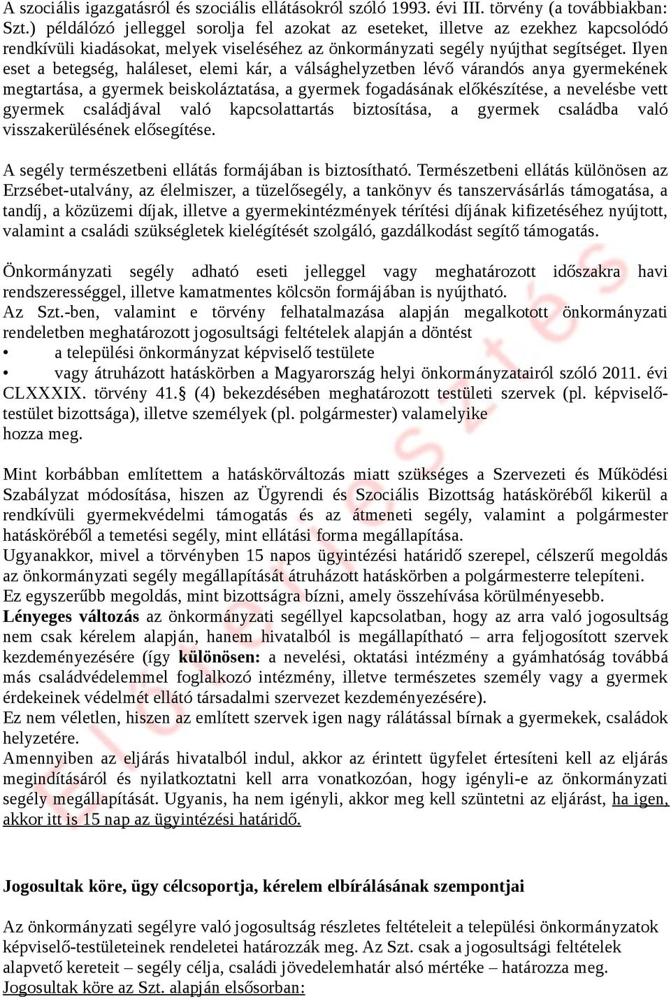 Ilyen eset a betegség, haláleset, elemi kár, a válsághelyzetben lévő várandós anya gyermekének megtartása, a gyermek beiskoláztatása, a gyermek fogadásának előkészítése, a nevelésbe vett gyermek