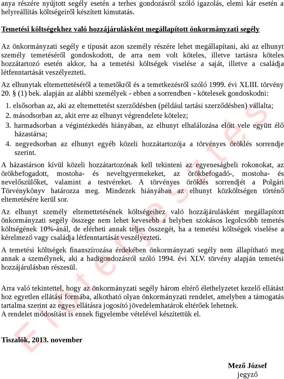 gondoskodott, de arra nem volt köteles, illetve tartásra köteles hozzátartozó esetén akkor, ha a temetési költségek viselése a saját, illetve a családja létfenntartását veszélyezteti.