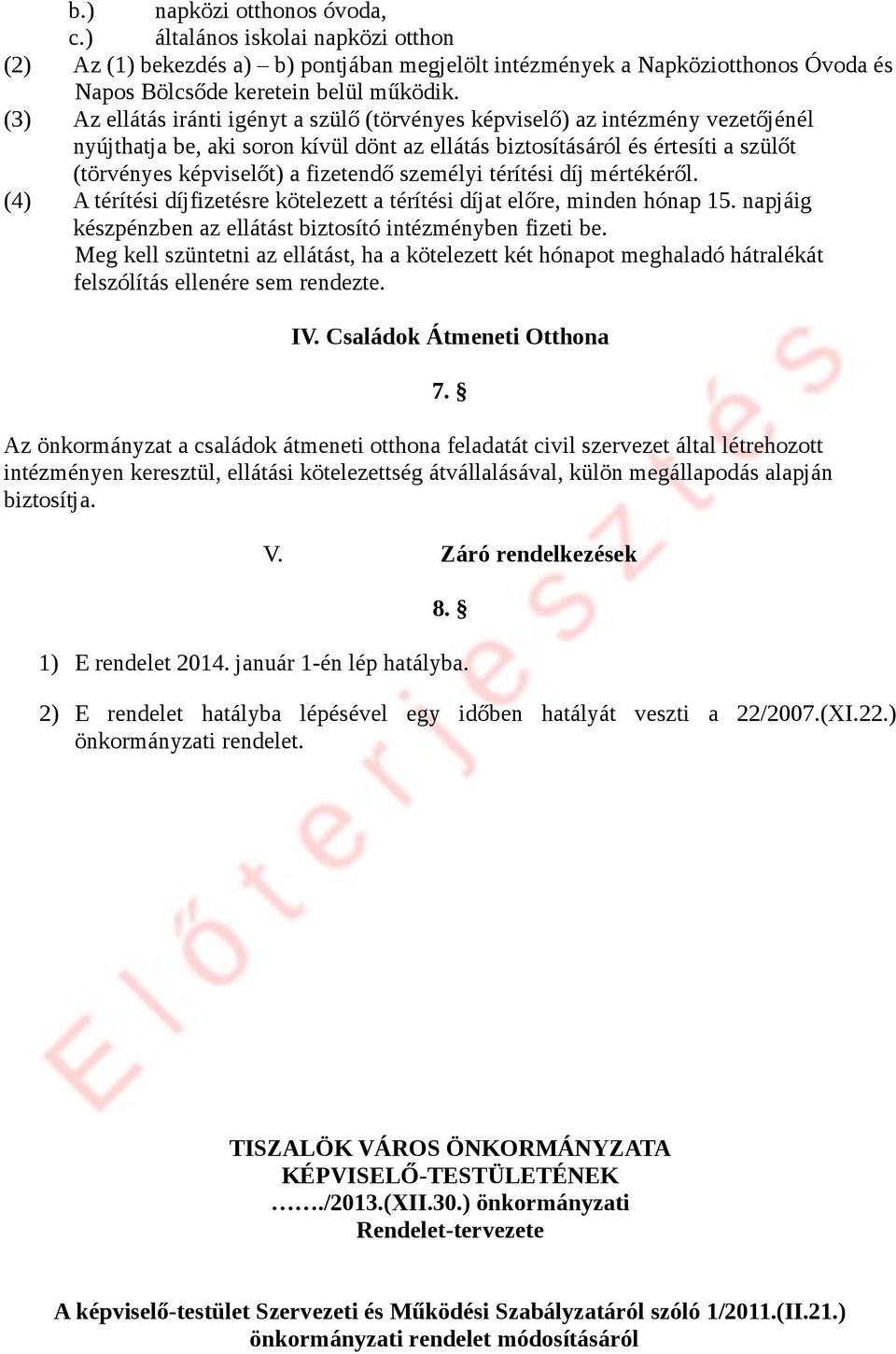fizetendő személyi térítési díj mértékéről. (4) A térítési díjfizetésre kötelezett a térítési díjat előre, minden hónap 15. napjáig készpénzben az ellátást biztosító intézményben fizeti be.