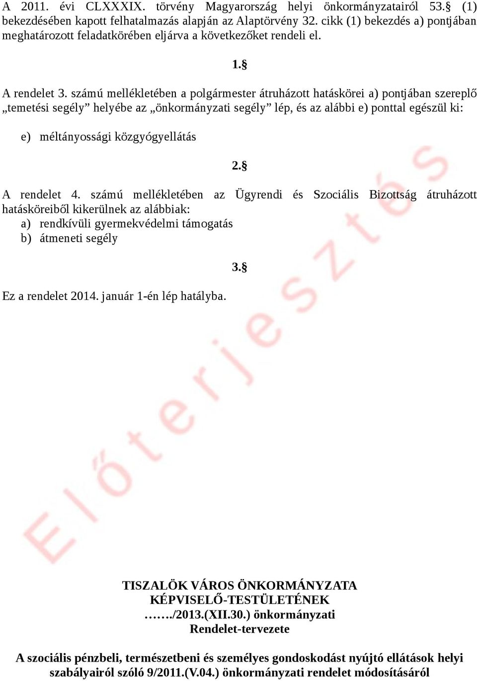 számú mellékletében a polgármester átruházott hatáskörei a) pontjában szereplő temetési segély helyébe az önkormányzati segély lép, és az alábbi e) ponttal egészül ki: e) méltányossági