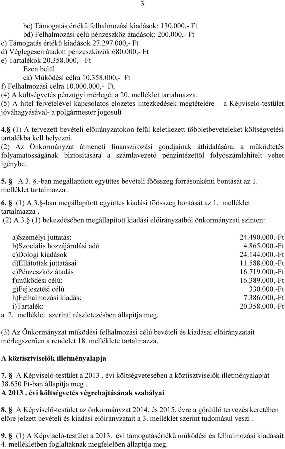 (5) hitel felvételével kapcsolatos előzetes intézkedések megtételére a Képviselő-testület jóváhagyásával- a polgármester jogosult 4.