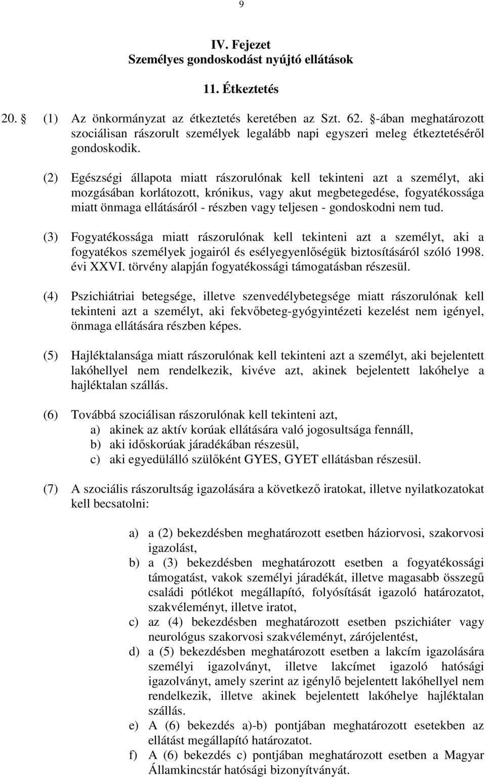 (2) Egészségi állapota miatt rászorulónak kell tekinteni azt a személyt, aki mozgásában korlátozott, krónikus, vagy akut megbetegedése, fogyatékossága miatt önmaga ellátásáról - részben vagy teljesen