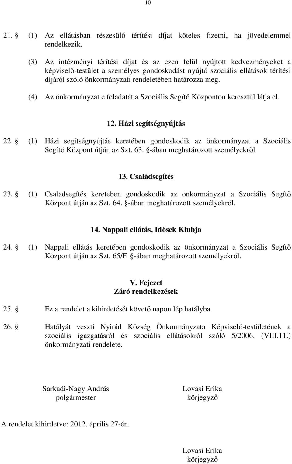 határozza meg. (4) Az önkormányzat e feladatát a Szociális Segítı Központon keresztül látja el. 12. Házi segítségnyújtás 22.