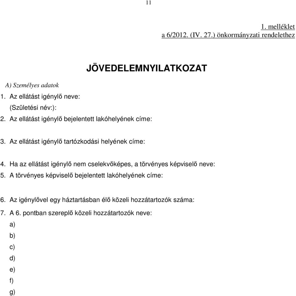 Az ellátást igénylı tartózkodási helyének címe: 4. Ha az ellátást igénylı nem cselekvıképes, a törvényes képviselı neve: 5.