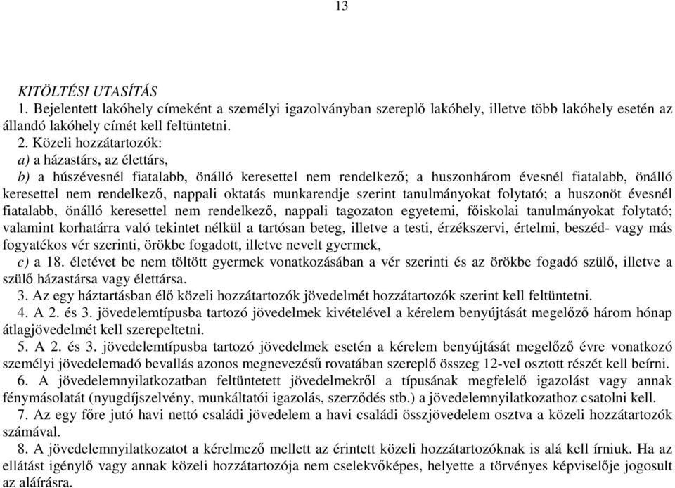 munkarendje szerint tanulmányokat folytató; a huszonöt évesnél fiatalabb, önálló keresettel nem rendelkezı, nappali tagozaton egyetemi, fıiskolai tanulmányokat folytató; valamint korhatárra való