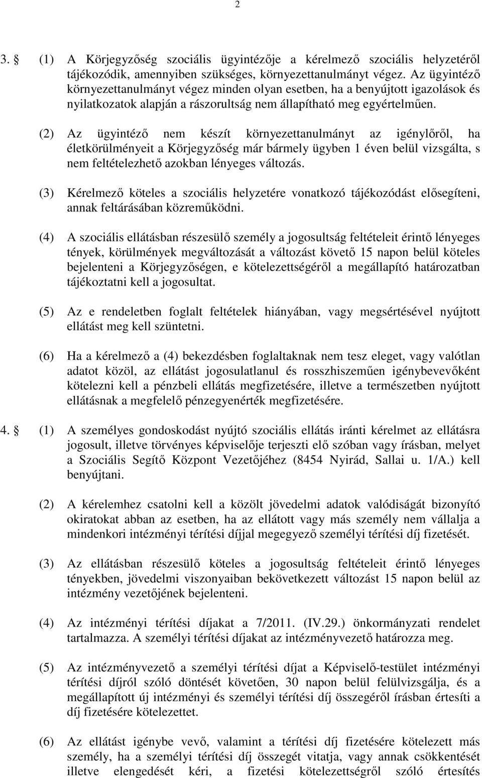 (2) Az ügyintézı nem készít környezettanulmányt az igénylırıl, ha életkörülményeit a Körjegyzıség már bármely ügyben 1 éven belül vizsgálta, s nem feltételezhetı azokban lényeges változás.