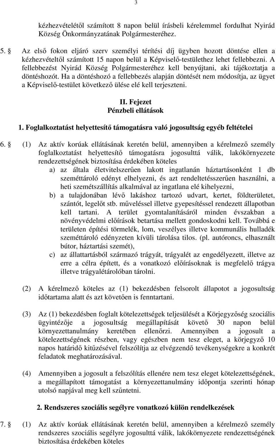 A fellebbezést Nyirád Község Polgármesteréhez kell benyújtani, aki tájékoztatja a döntéshozót.