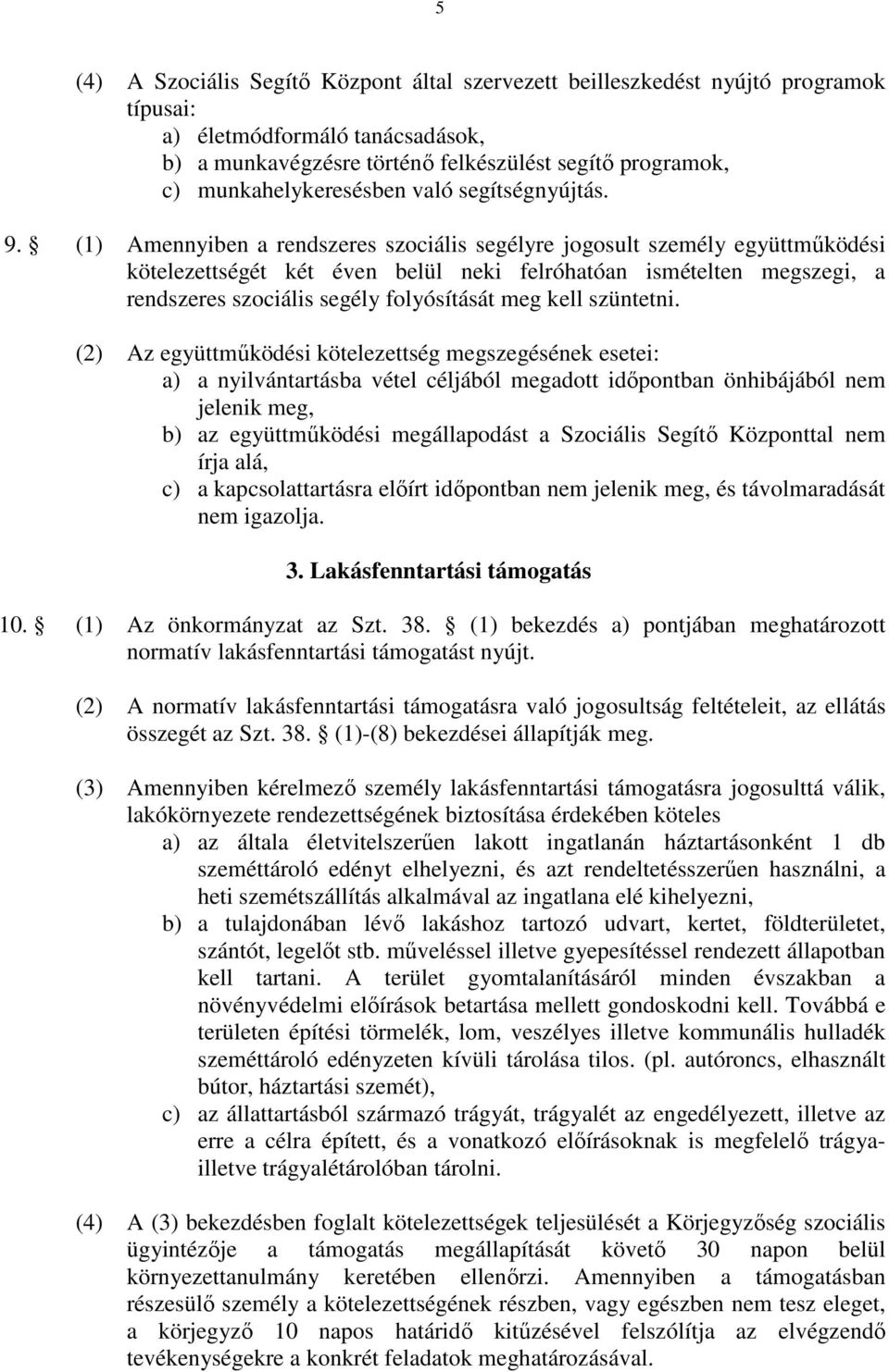 (1) Amennyiben a rendszeres szociális segélyre jogosult személy együttmőködési kötelezettségét két éven belül neki felróhatóan ismételten megszegi, a rendszeres szociális segély folyósítását meg kell