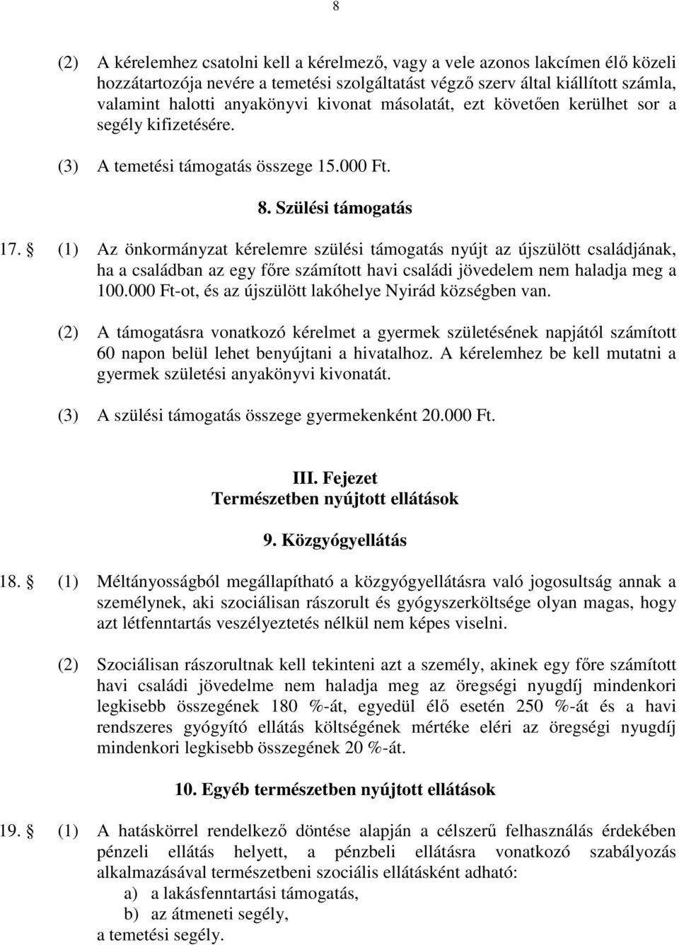 (1) Az önkormányzat kérelemre szülési támogatás nyújt az újszülött családjának, ha a családban az egy fıre számított havi családi jövedelem nem haladja meg a 100.