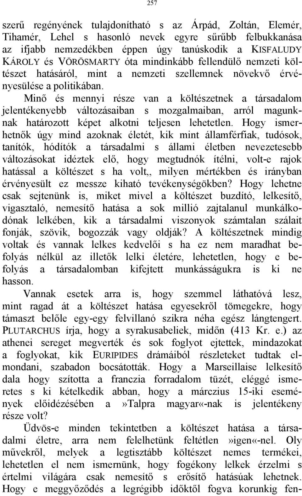 Minő és mennyi része van a költészetnek a társadalom jelentékenyebb változásaiban s mozgalmaiban, arról magunknak határozott képet alkotni teljesen lehetetlen.