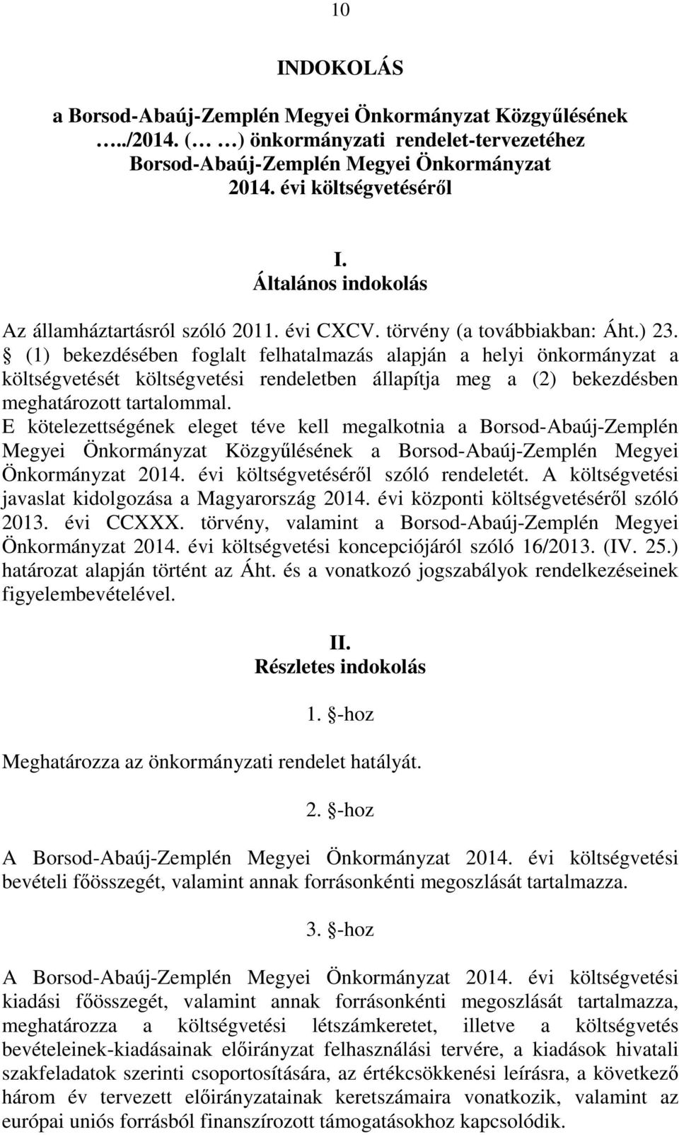 (1) bekezdésében foglalt felhatalmazás alapján a helyi önkormányzat a költségvetését költségvetési rendeletben állapítja meg a (2) bekezdésben meghatározott tartalommal.