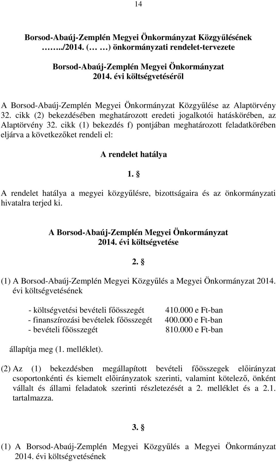 cikk (1) bekezdés f) pontjában meghatározott körében eljárva a következőket rendeli el: A rendelet hatálya 1.