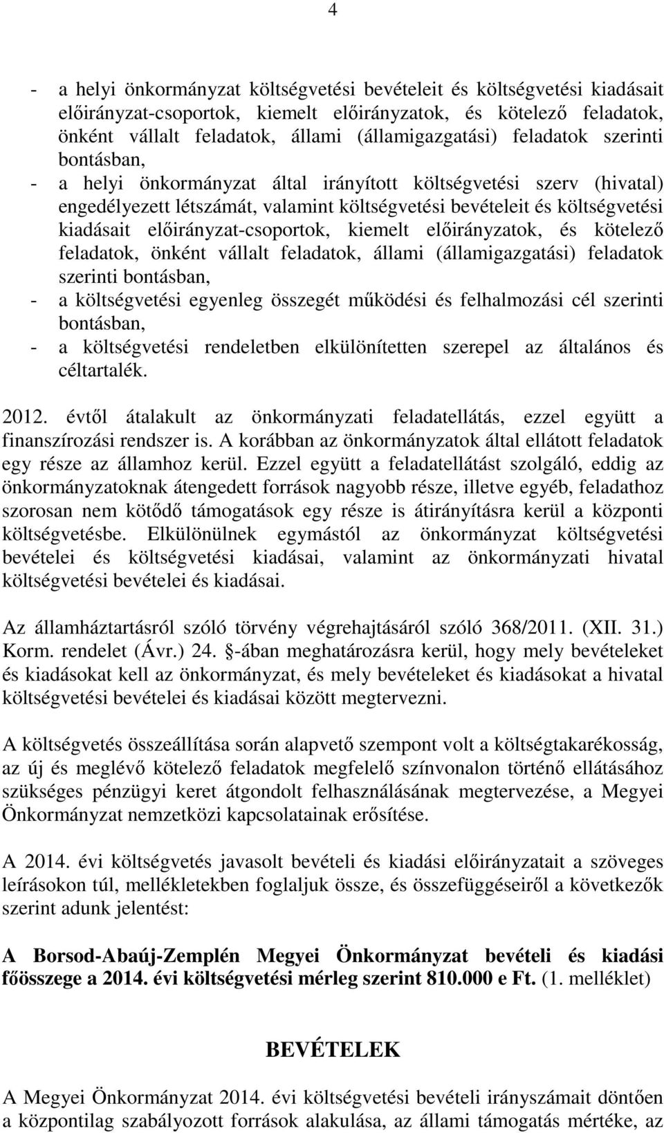 előirányzatok, és kötelező ok, önként vállalt ok, állami (államigazgatási) ok szerinti bontásban, - a költségvetési egyenleg összegét működési és felhalmozási cél szerinti bontásban, - a