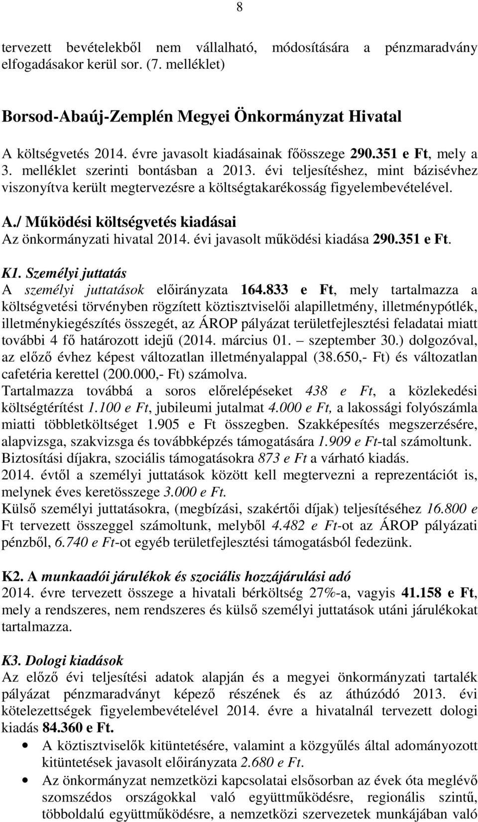 évi teljesítéshez, mint bázisévhez viszonyítva került megtervezésre a költségtakarékosság figyelembevételével. A./ Működési költségvetés kiadásai Az önkormányzati hivatal 214.