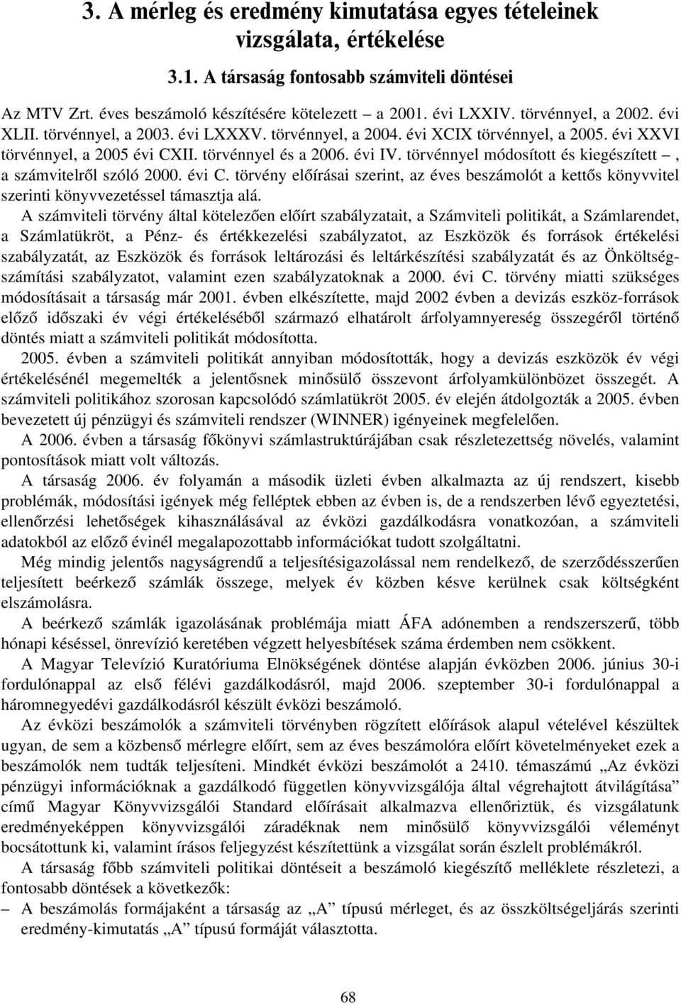 törvénnyel módosított és kiegészített, a számvitelről szóló 2000. évi C. törvény előírásai szerint, az éves beszámolót a kettős könyvvitel szerinti könyvvezetéssel támasztja alá.