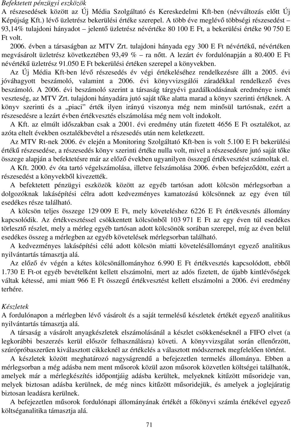 tulajdoni hányada egy 300 E Ft névértékű, névértéken megvásárolt üzletrész következtében 93,49 % ra nőtt. A lezárt év fordulónapján a 80.400 E Ft névértékű üzletrész 91.