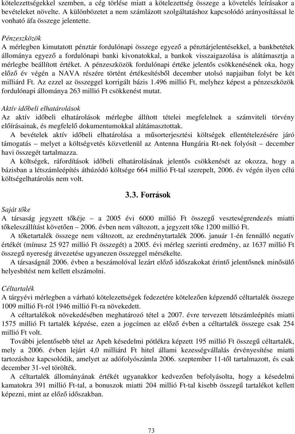 Pénzeszközök A mérlegben kimutatott pénztár fordulónapi összege egyező a pénztárjelentésekkel, a bankbetétek állománya egyező a fordulónapi banki kivonatokkal, a bankok visszaigazolása is